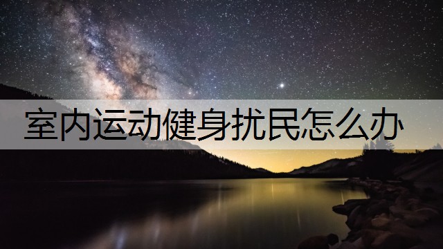 室内运动健身扰民怎么办