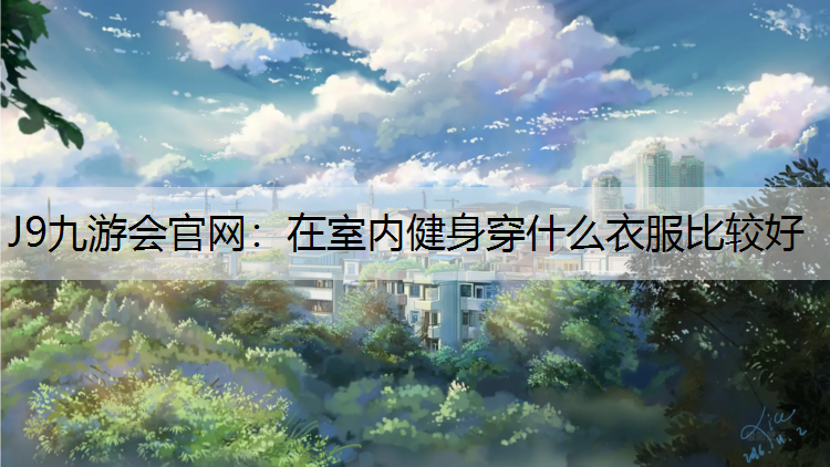 J9九游会官网：在室内健身穿什么衣服比较好
