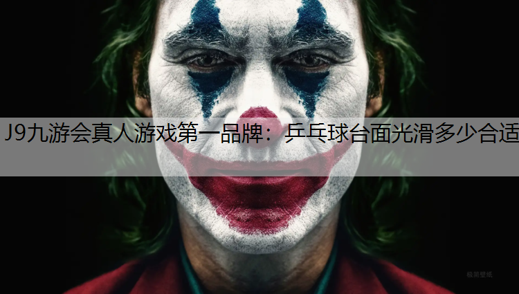 J9九游会真人游戏第一品牌：乒乓球台面光滑多少合适