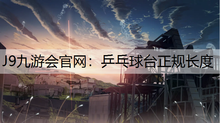 J9九游会官网：乒乓球台正规长度