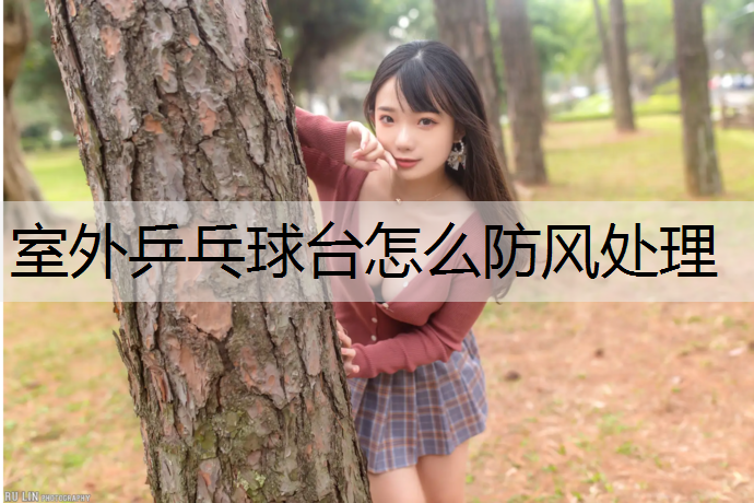室外乒乓球台怎么防风处理