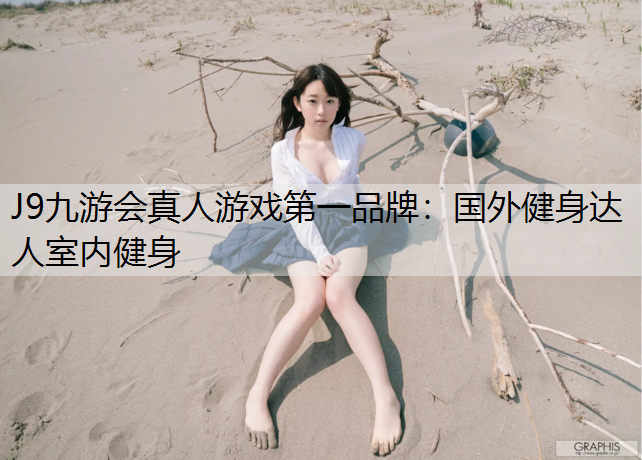J9九游会真人游戏第一品牌：国外健身达人室内健身