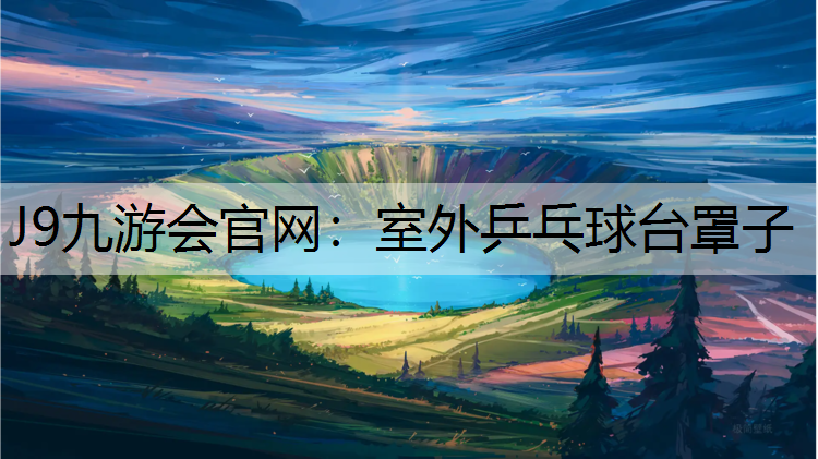 J9九游会官网：室外乒乓球台罩子