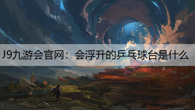会浮升的乒乓球台是什么