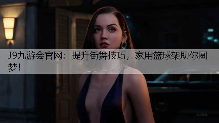 提升街舞技巧，家用篮球架助你圆梦！